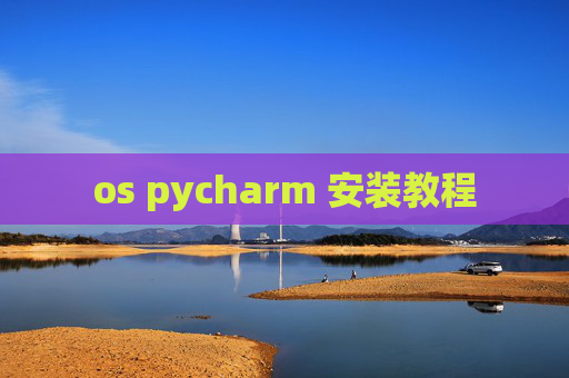 os pycharm 安装教程 os pycharm 安装教程